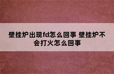 壁挂炉出现fd怎么回事 壁挂炉不会打火怎么回事